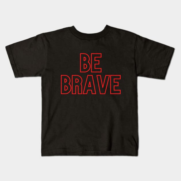 Be Brave Kids T-Shirt by Lilmissanything